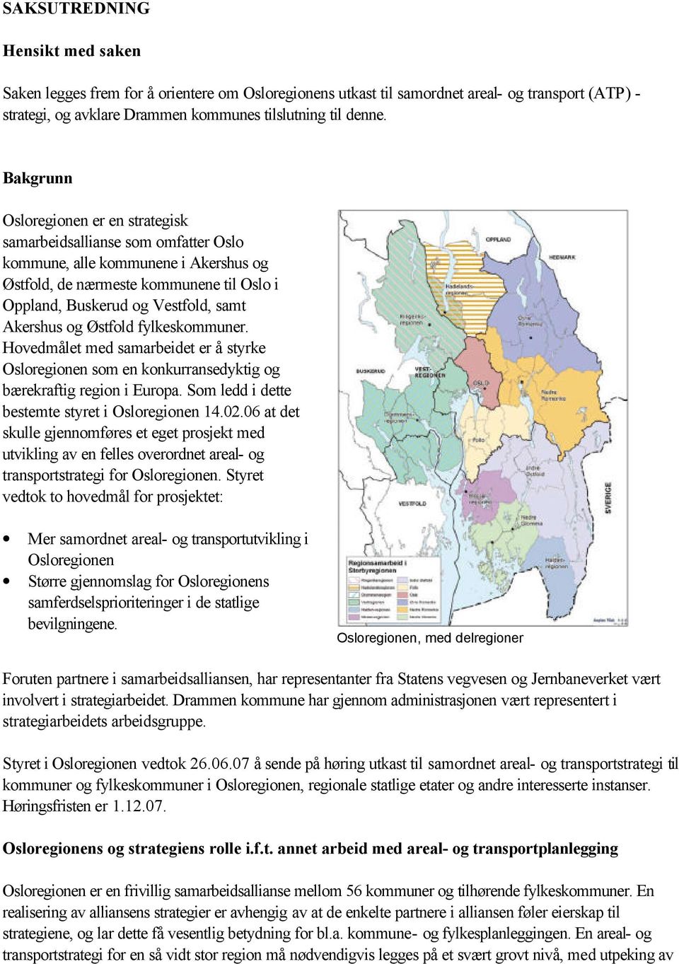 Akershus og Østfold fylkeskommuner. Hovedmålet med samarbeidet er å styrke Osloregionen som en konkurransedyktig og bærekraftig region i Europa. Som ledd i dette bestemte styret i Osloregionen 14.02.