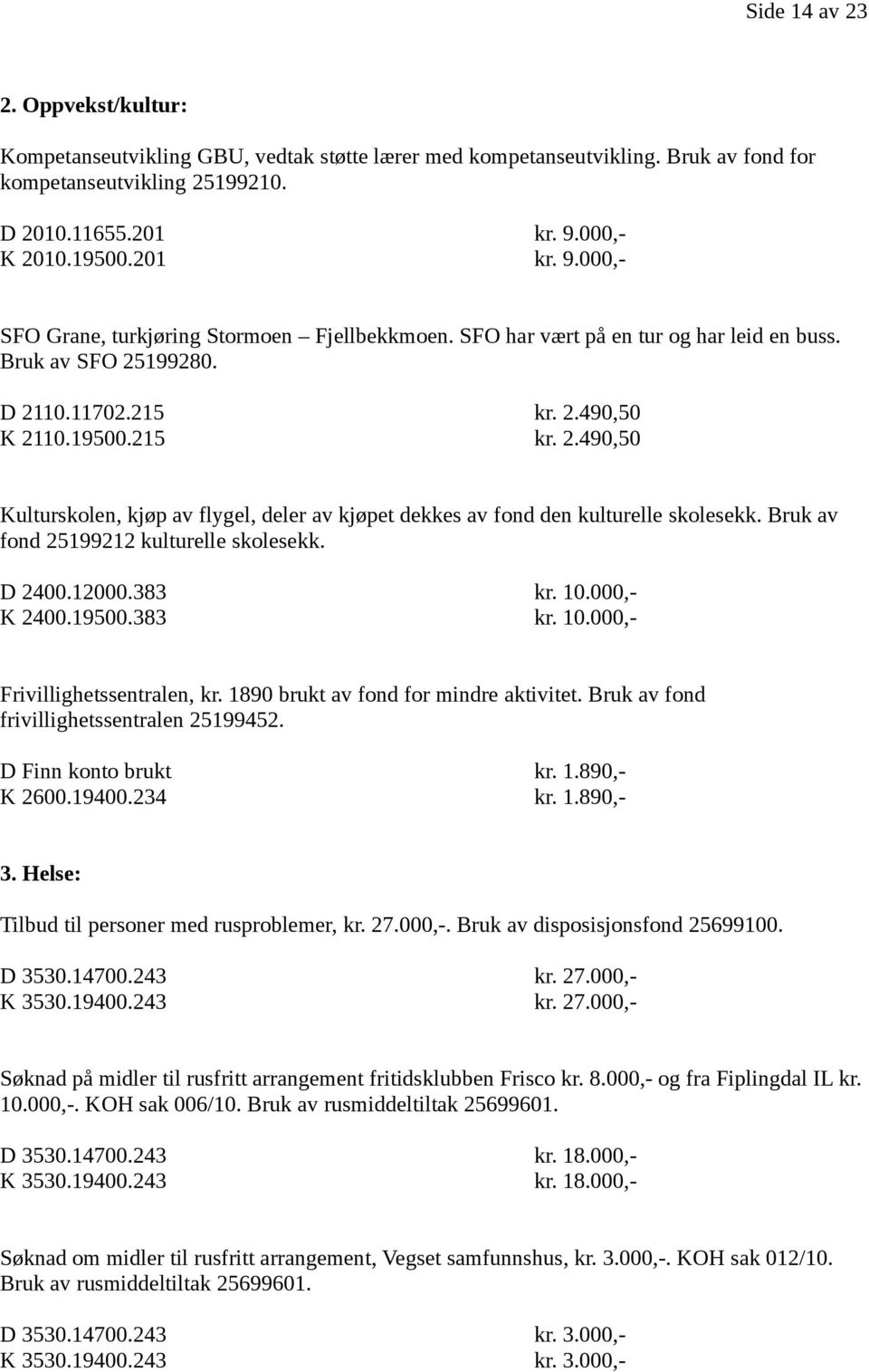 Bruk av fond 25199212 kulturelle skolesekk. D 2400.12000.383 kr. 10.000,- K 2400.19500.383 kr. 10.000,- Frivillighetssentralen, kr. 1890 brukt av fond for mindre aktivitet.