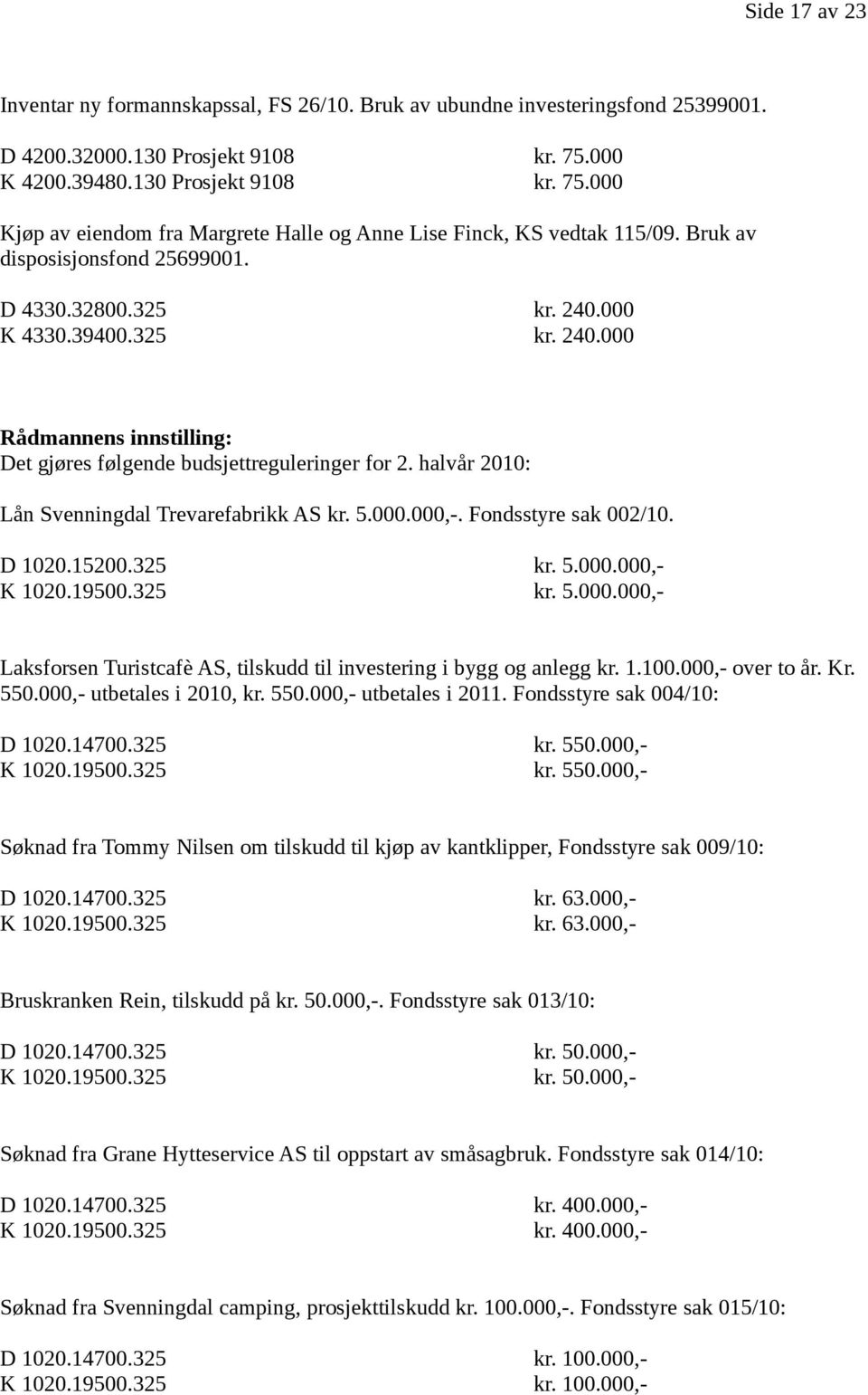325 kr. 240.000 Rådmannens innstilling: Det gjøres følgende budsjettreguleringer for 2. halvår 2010: Lån Svenningdal Trevarefabrikk AS kr. 5.000.000,-. Fondsstyre sak 002/10. D 1020.15200.325 kr. 5.000.000,- K 1020.