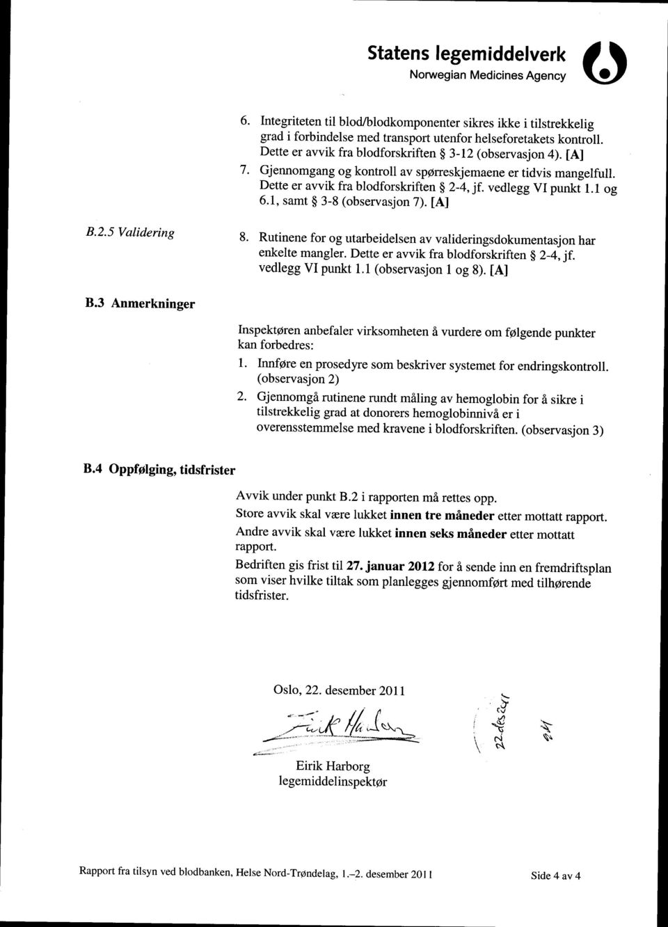 1, samt 3-8 (observasjon 7). [Al B.2.5 Validering 8. Rutinene for og utarbeidelsen av valideringsdokumentasjon har enkelte mangler. Dette er avvik fra blodforskriften 2-4, jf. vedlegg VI punkt 1.