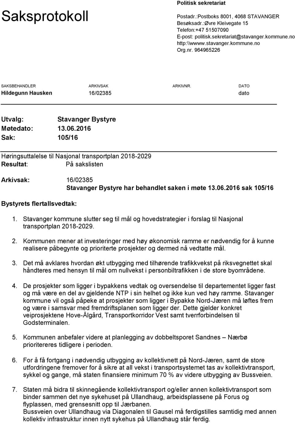 2016 Sak: 105/16 Høringsuttalelse til Nasjonal transportplan 2018-2029 Resultat: På sakslisten Arkivsak: 16/02385 Stavanger Bystyre har behandlet saken i møte 13.06.