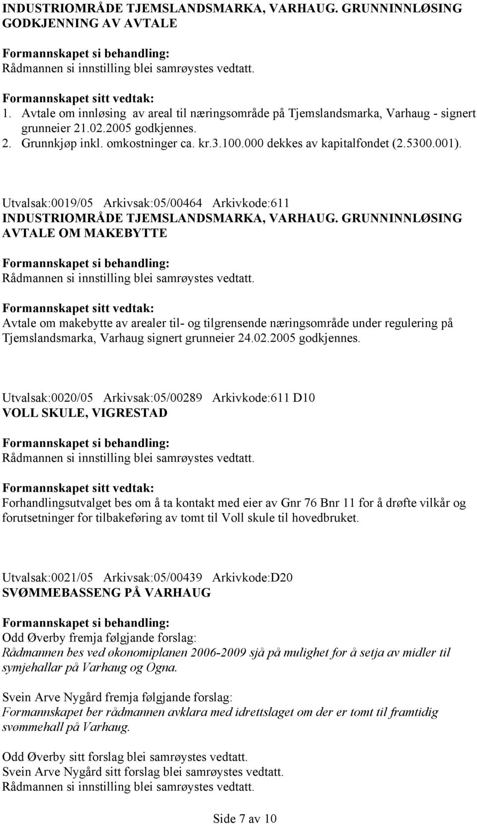 GRUNNINNLØSING AVTALE OM MAKEBYTTE Avtale om makebytte av arealer til- og tilgrensende næringsområde under regulering på Tjemslandsmarka, Varhaug signert grunneier 24.02.2005 godkjennes.