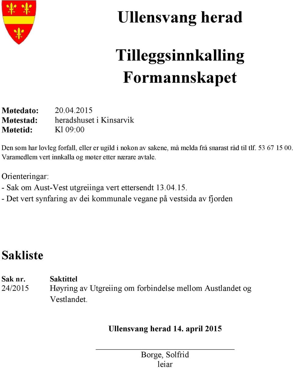 til tlf. 67 00. Varamedlem vert innkalla og møter etter nærare avtale. Orienteringar: - Sak om Aust-Vest utgreiinga vert ettersendt 1.04.