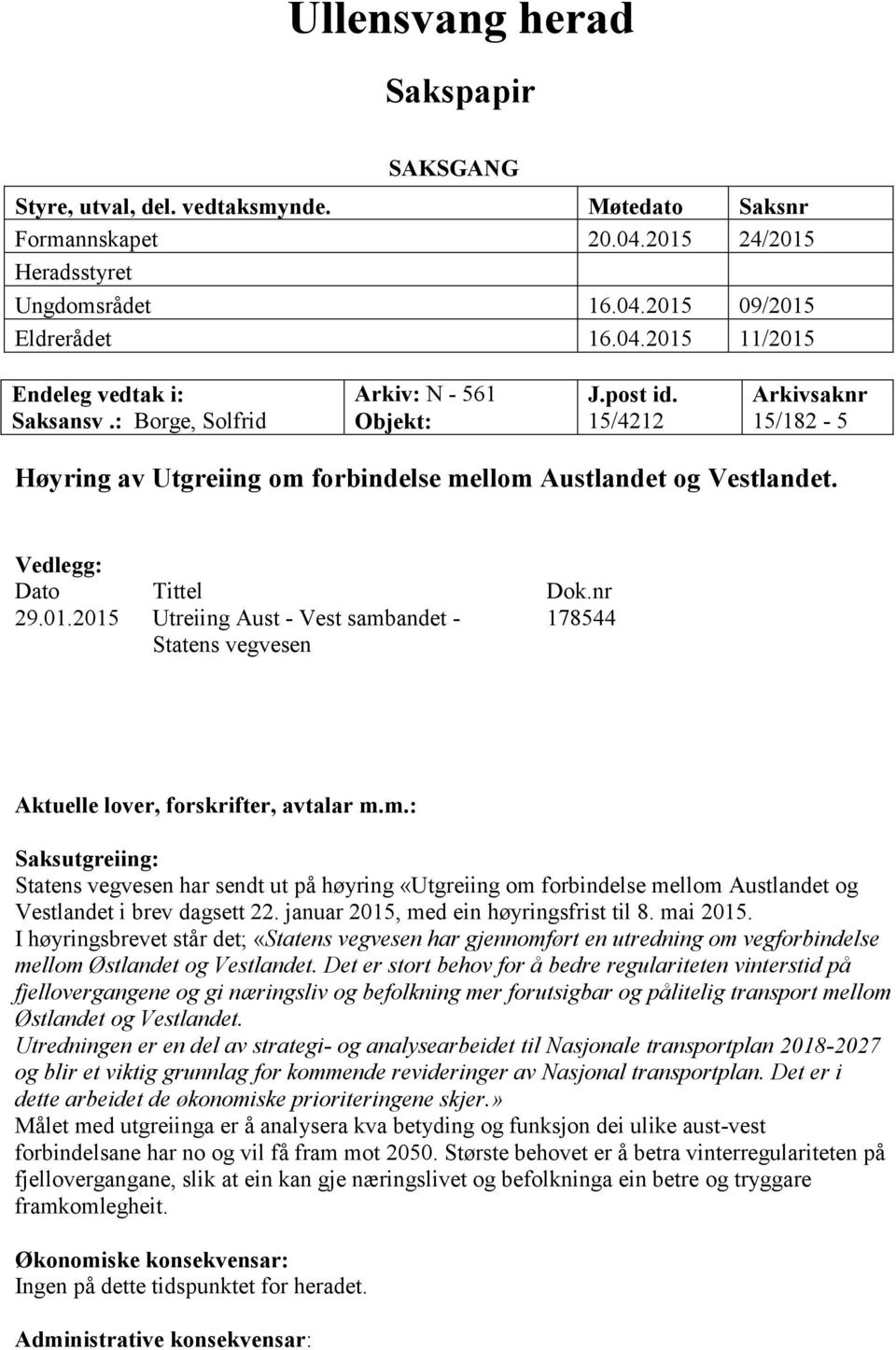 20 Utreiing Aust - Vest sambandet - Statens vegvesen 17844 Aktuelle lover, forskrifter, avtalar m.m.: Saksutgreiing: Statens vegvesen har sendt ut på høyring «Utgreiing om forbindelse mellom Austlandet og Vestlandet i brev dagsett 22.