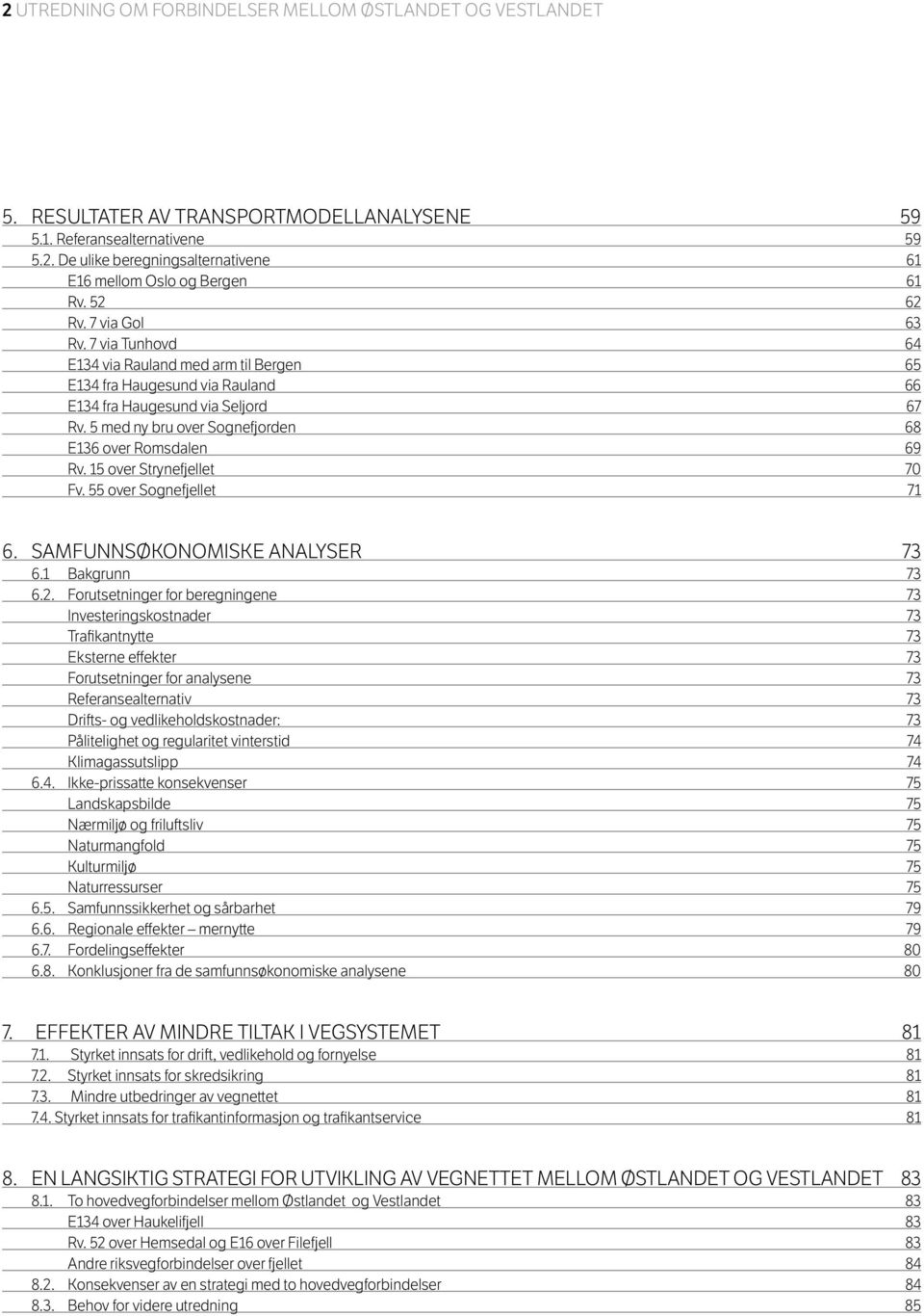 med ny bru over Sognefjorden 68 E16 over Romsdalen 69 Rv. over Strynefjellet 70 Fv. over Sognefjellet 71 6. SAMFUNNSØKONOMISKE ANALYSER 7 6.1 Bakgrunn 7 6.2.