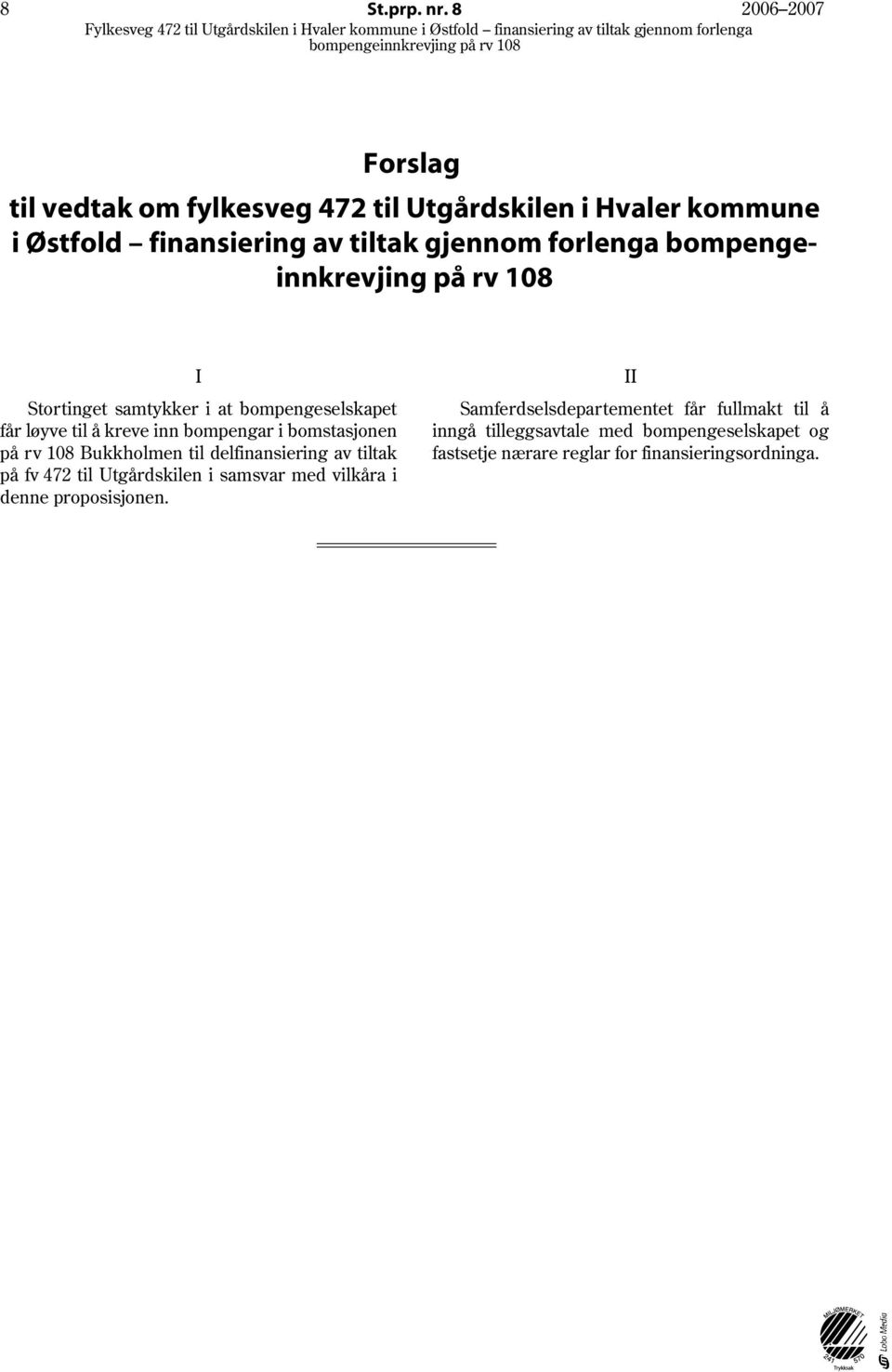 bompenge innkrevjing på rv 108 I Stortinget samtykker i at bompengeselskapet får løyve til å kreve inn bompengar i bomstasjonen på rv