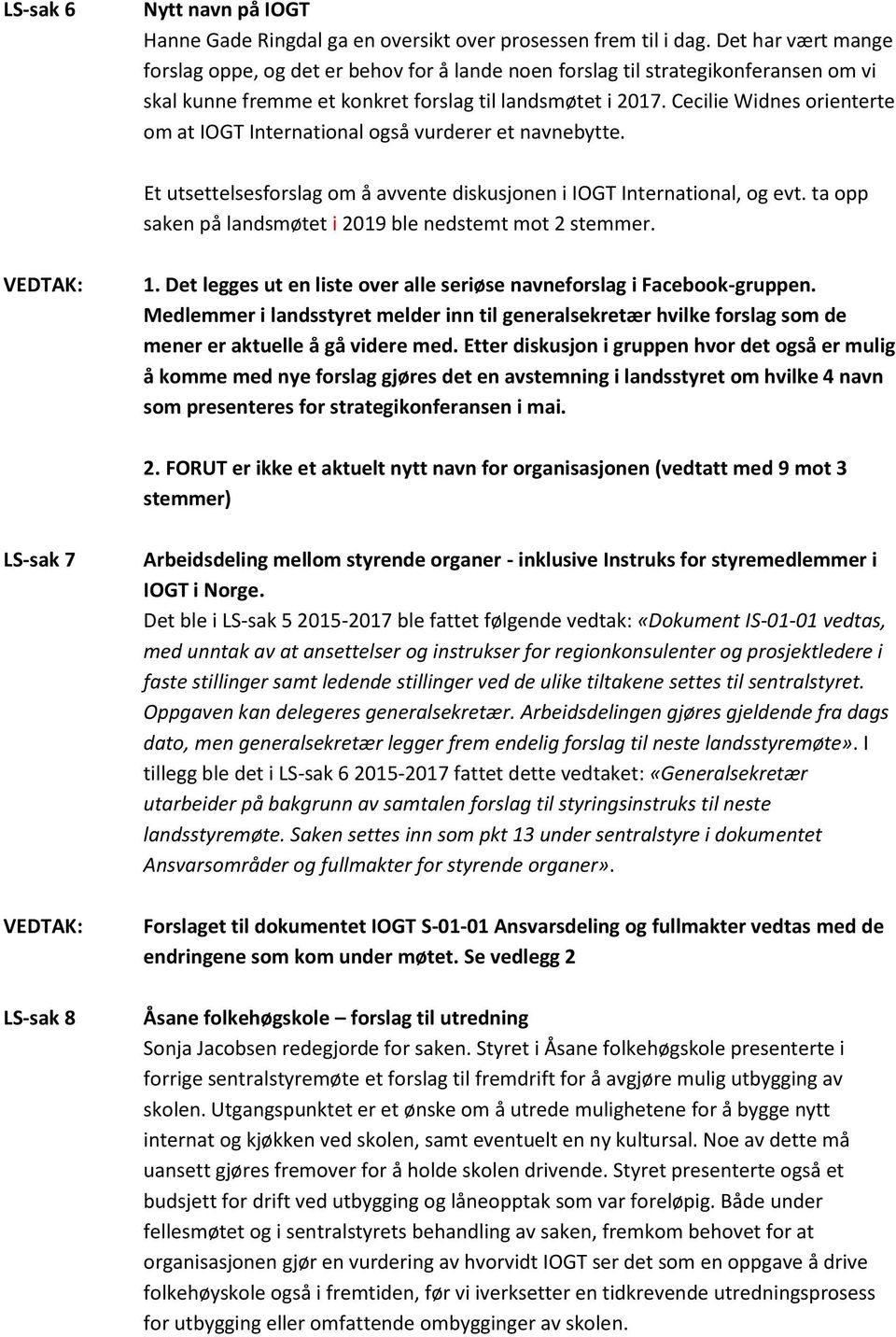 Cecilie Widnes orienterte om at IOGT International også vurderer et navnebytte. Et utsettelsesforslag om å avvente diskusjonen i IOGT International, og evt.