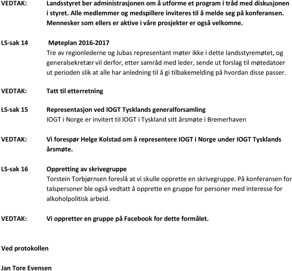 LS-sak 14 Møteplan 2016-2017 Tre av regionlederne og Jubas representant møter ikke i dette landsstyremøtet, og generalsekretær vil derfor, etter samråd med leder, sende ut forslag til møtedatoer ut