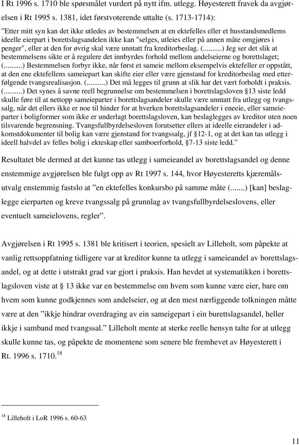 i penger", eller at den for øvrig skal være unntatt fra kreditorbeslag. (...) Jeg ser det slik at bestemmelsens sikte er å regulere det innbyrdes forhold mellom andelseierne og borettslaget; (.