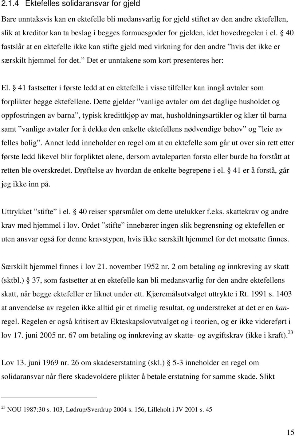 41 fastsetter i første ledd at en ektefelle i visse tilfeller kan inngå avtaler som forplikter begge ektefellene.