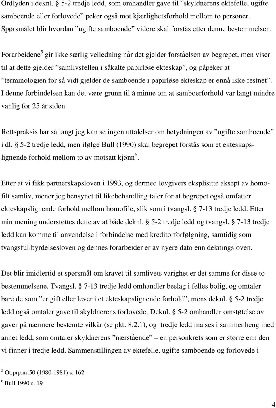 Forarbeidene 5 gir ikke særlig veiledning når det gjelder forståelsen av begrepet, men viser til at dette gjelder samlivsfellen i såkalte papirløse ekteskap, og påpeker at terminologien for så vidt