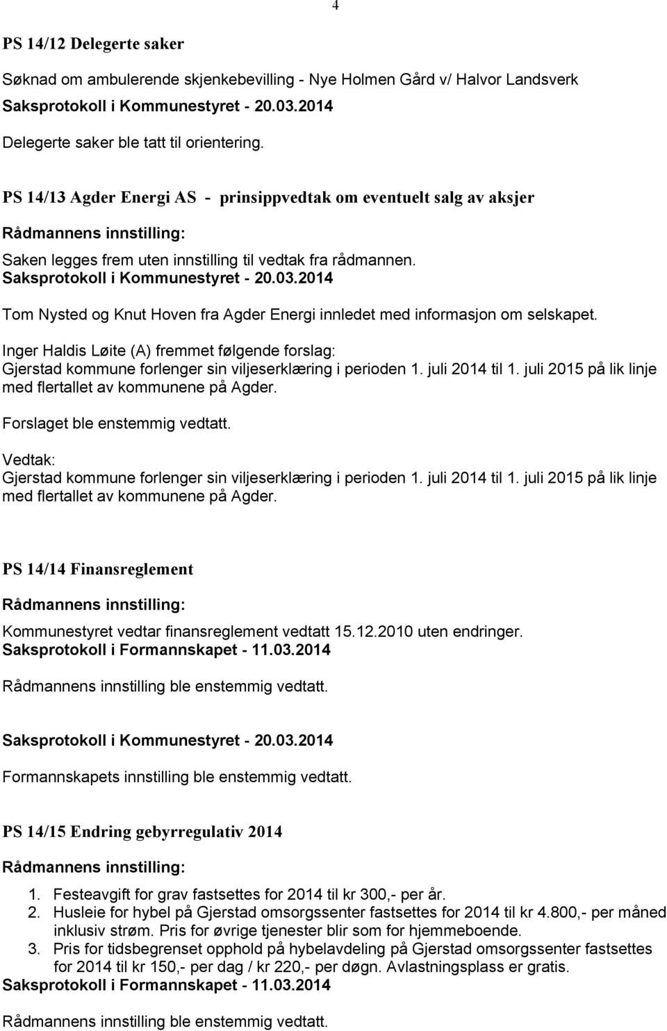 Tom Nysted og Knut Hoven fra Agder Energi innledet med informasjon om selskapet. Inger Haldis Løite (A) fremmet følgende forslag: Gjerstad kommune forlenger sin viljeserklæring i perioden 1.