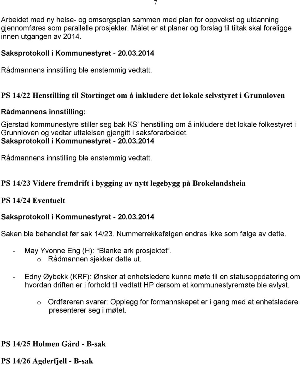 vedtar uttalelsen gjengitt i saksforarbeidet. PS 14/23 Videre fremdrift i bygging av nytt legebygg på Brokelandsheia PS 14/24 Eventuelt Saken ble behandlet før sak 14/23.