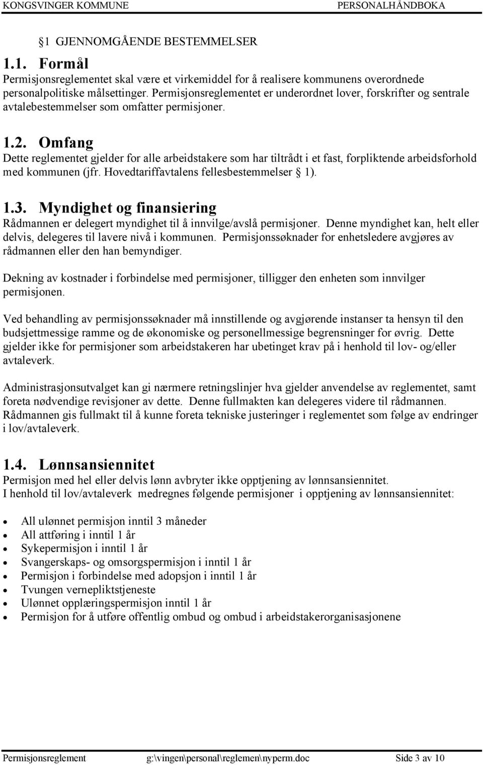 Omfang Dette reglementet gjelder for alle arbeidstakere som har tiltrådt i et fast, forpliktende arbeidsforhold med kommunen (jfr. Hovedtariffavtalens fellesbestemmelser 1). 1.3.