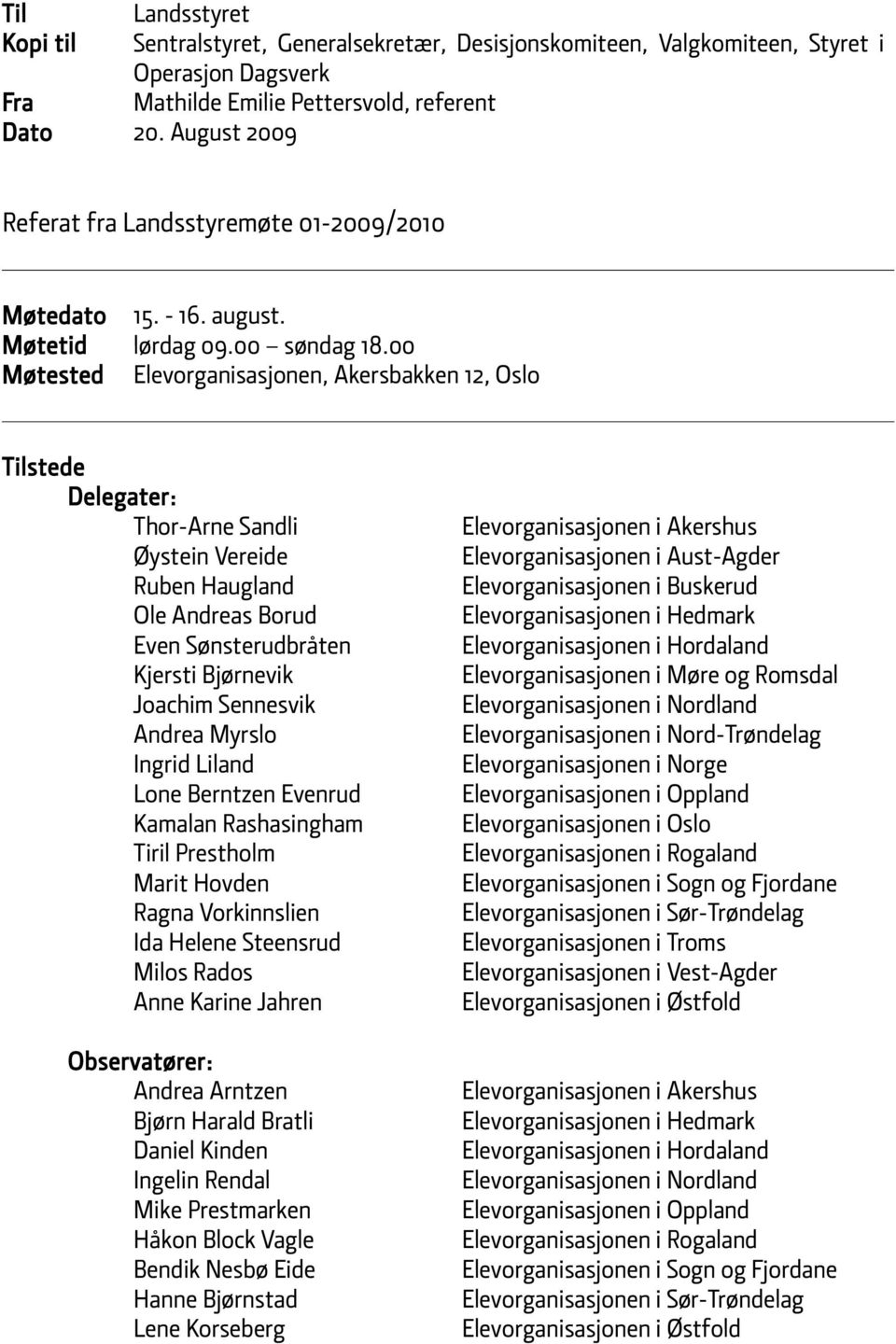 00 Møtested Elevorganisasjonen, Akersbakken 12, Oslo Tilstede Delegater: Thor-Arne Sandli Øystein Vereide Ruben Haugland Ole Andreas Borud Even Sønsterudbråten Kjersti Bjørnevik Joachim Sennesvik