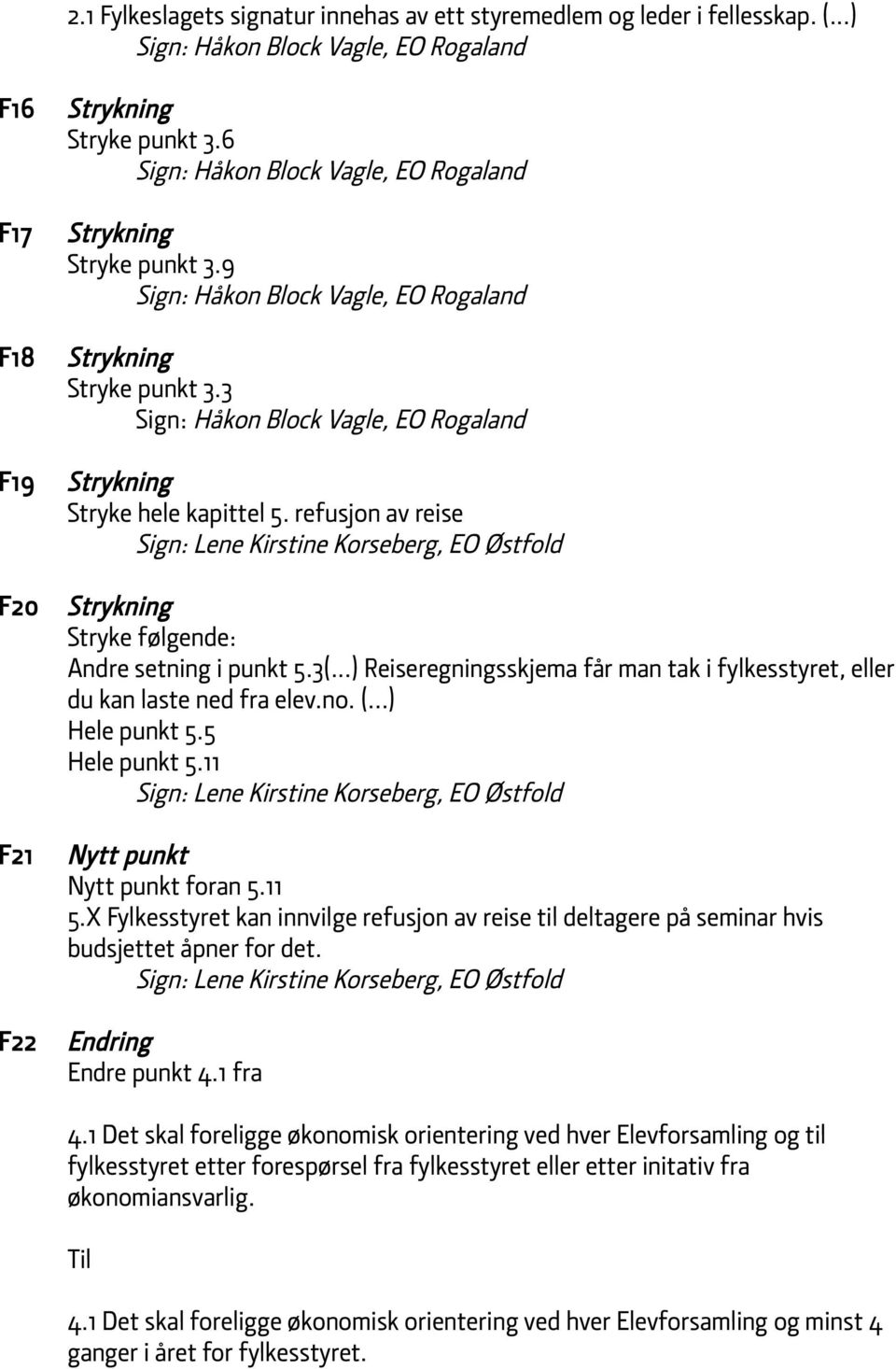 refusjon av reise Sign: Lene Kirstine Korseberg, EO Østfold Stryke følgende: Andre setning i punkt 5.3(...) Reiseregningsskjema får man tak i fylkesstyret, eller du kan laste ned fra elev.no. (.