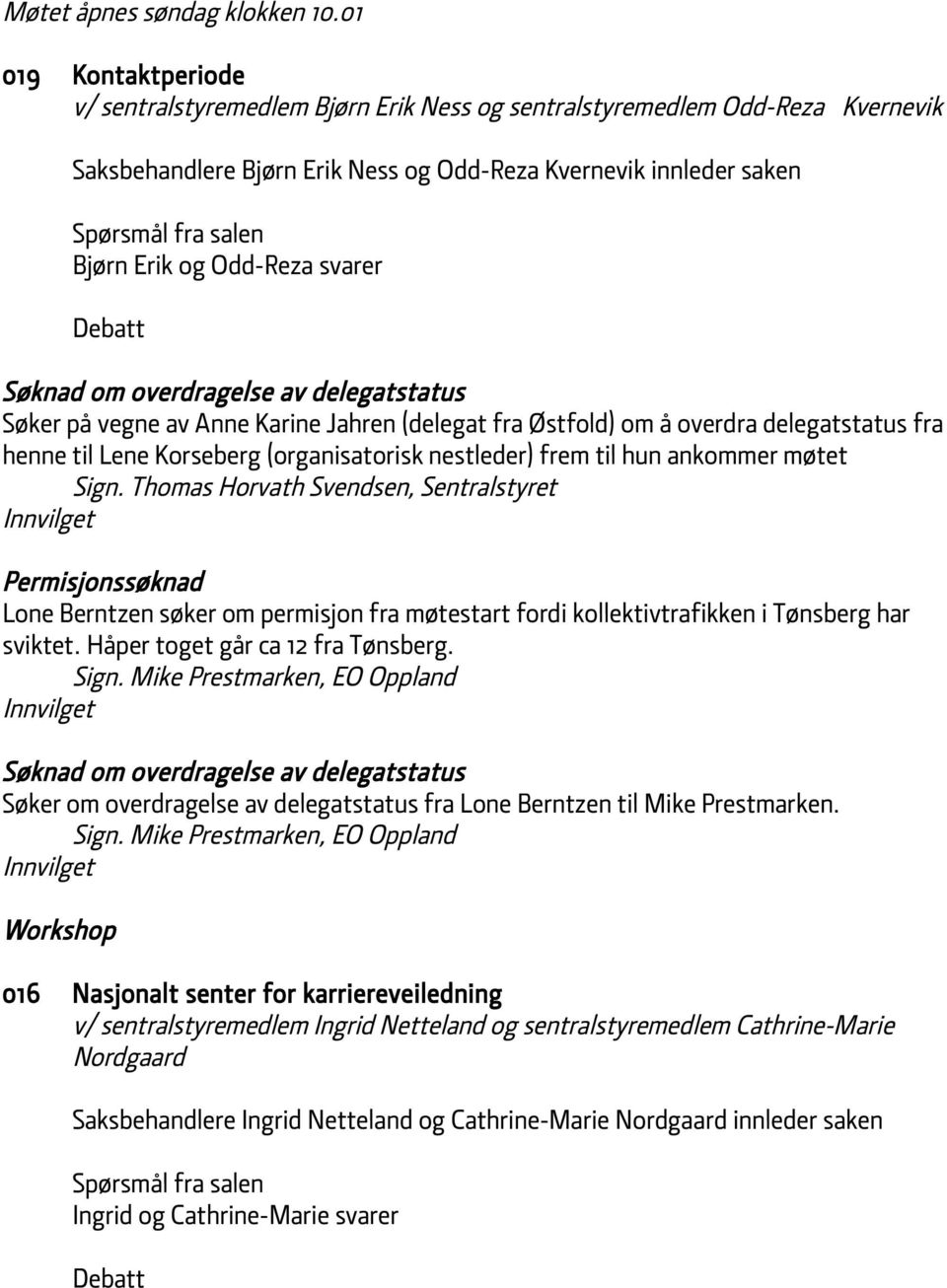 Debatt Søknad om overdragelse av delegatstatus Søker på vegne av Anne Karine Jahren (delegat fra Østfold) om å overdra delegatstatus fra henne til Lene Korseberg (organisatorisk nestleder) frem til