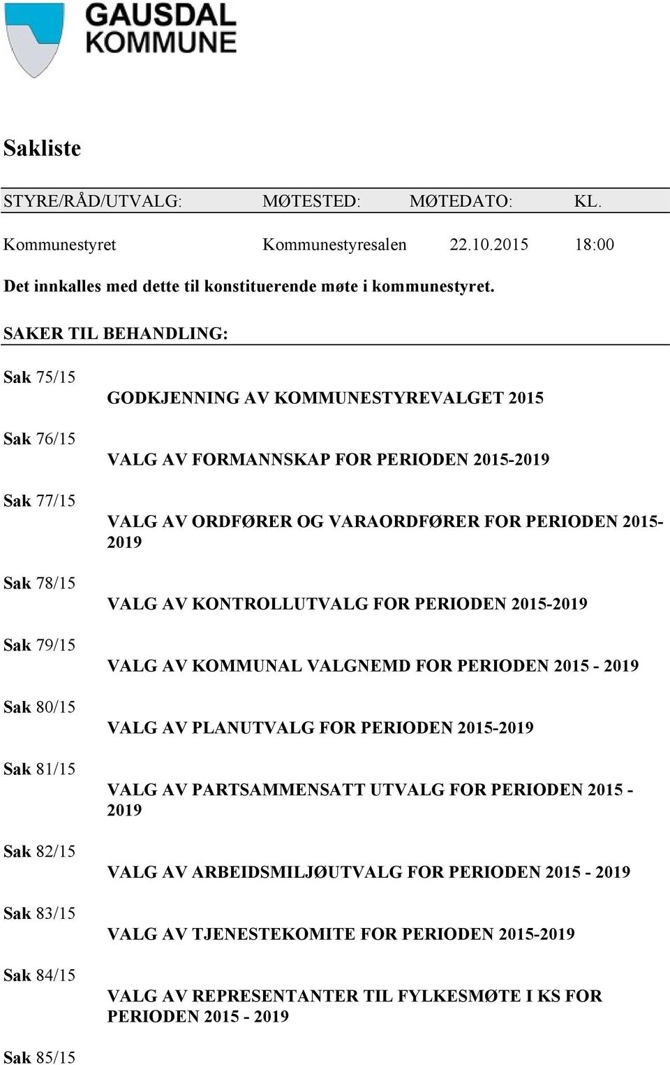 2015-2019 VALG AV ORDFØRER OG VARAORDFØRER FOR PERIODEN 2015-2019 VALG AV KONTROLLUTVALG FOR PERIODEN 2015-2019 VALG AV KOMMUNAL VALGNEMD FOR PERIODEN 2015-2019 VALG AV PLANUTVALG FOR PERIODEN