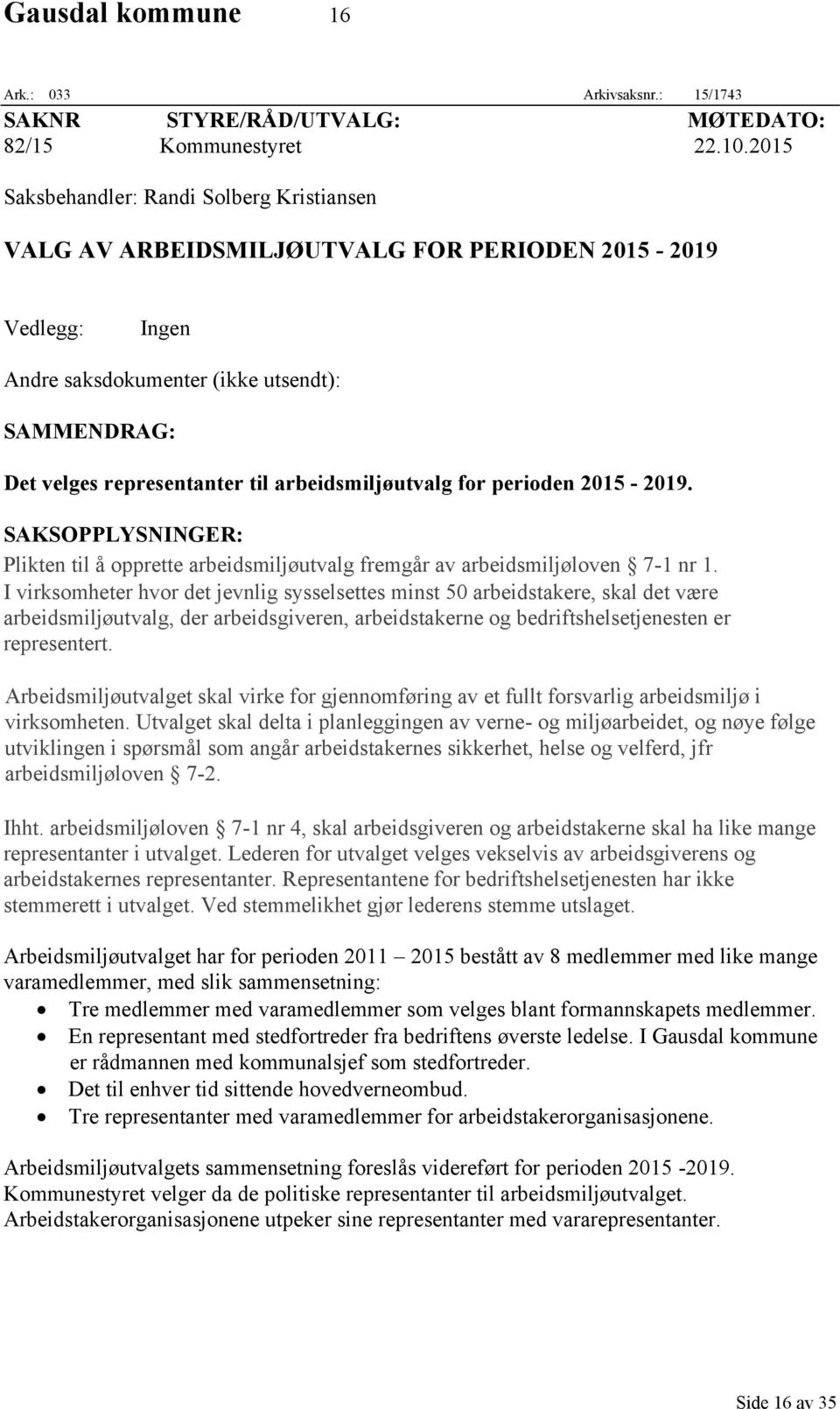 arbeidsmiljøutvalg for perioden 2015-2019. SAKSOPPLYSNINGER: Plikten til å opprette arbeidsmiljøutvalg fremgår av arbeidsmiljøloven 7-1 nr 1.