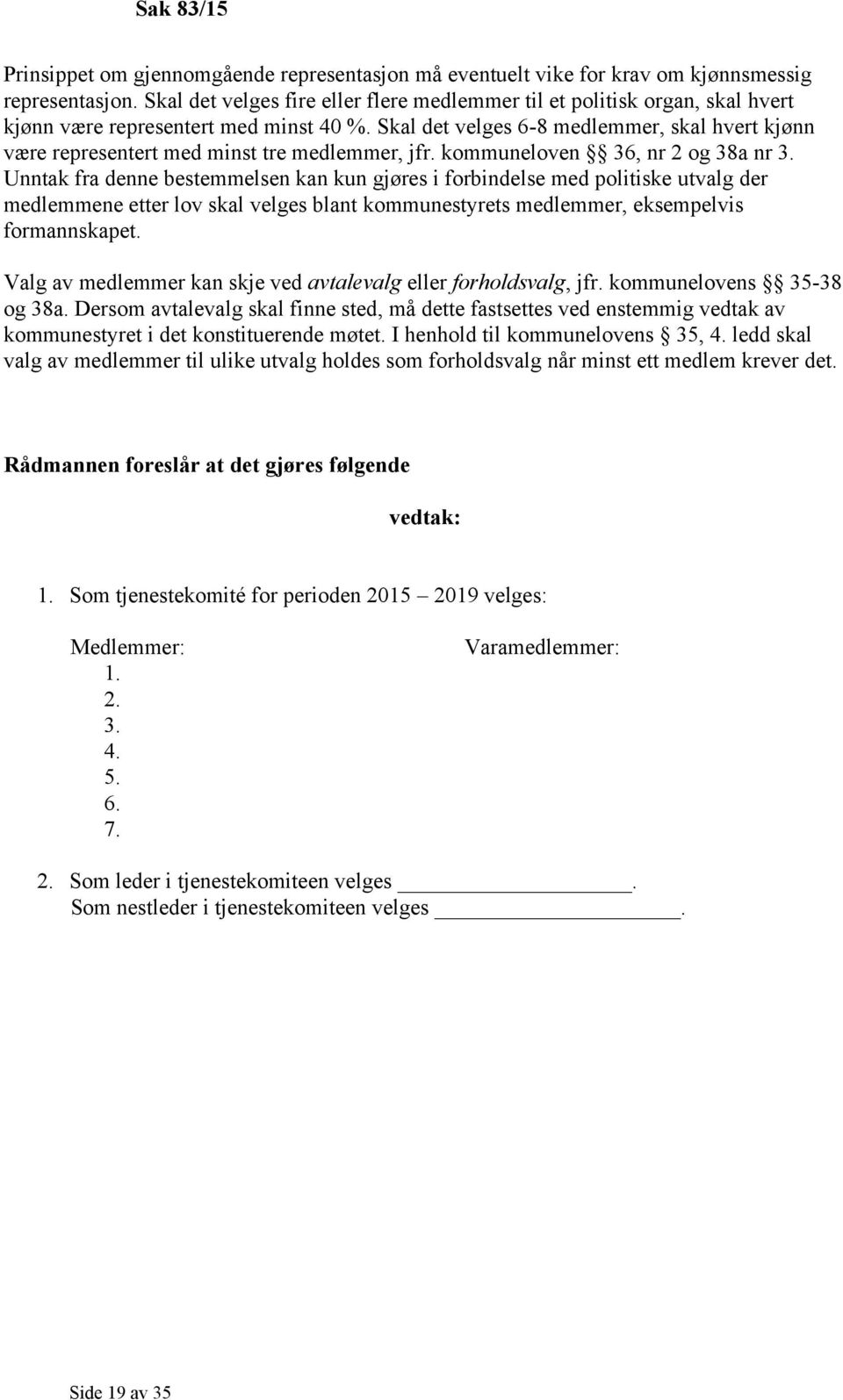 Skal det velges 6-8 medlemmer, skal hvert kjønn være representert med minst tre medlemmer, jfr. kommuneloven 36, nr 2 og 38a nr 3.