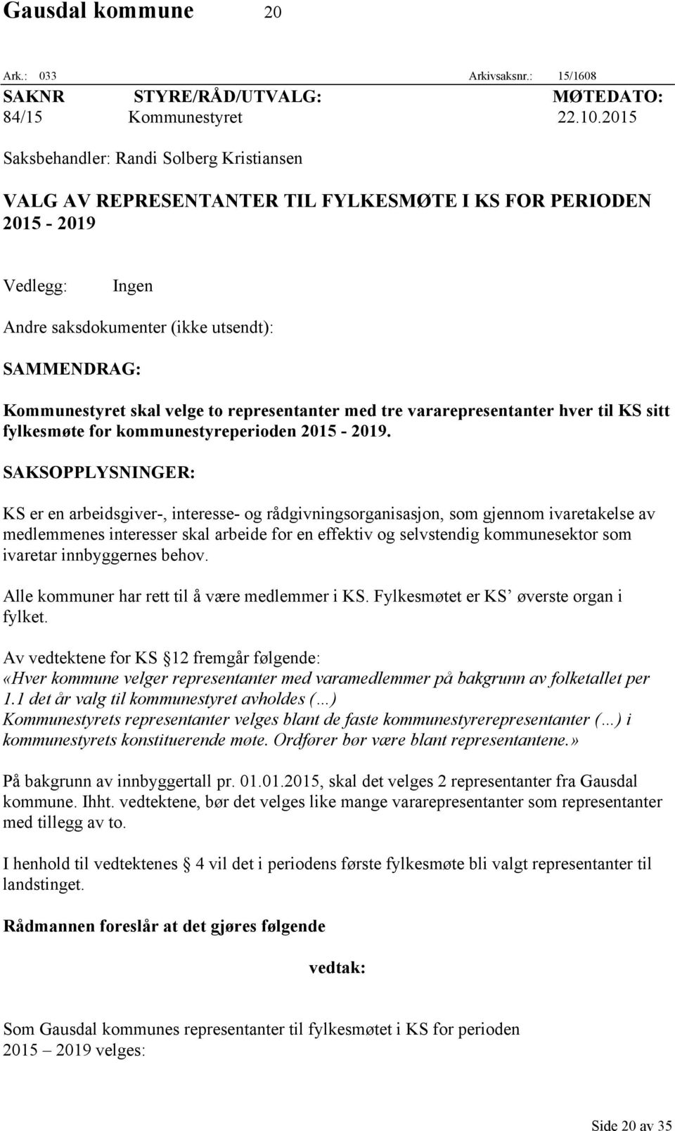 velge to representanter med tre vararepresentanter hver til KS sitt fylkesmøte for kommunestyreperioden 2015-2019.