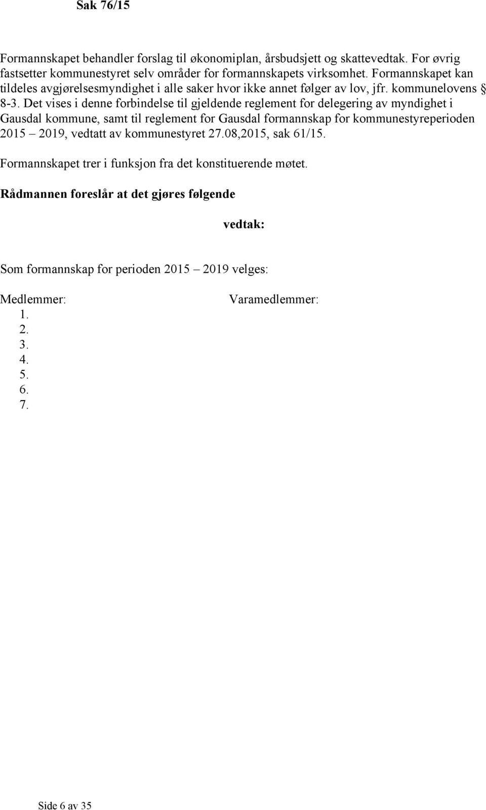 Det vises i denne forbindelse til gjeldende reglement for delegering av myndighet i Gausdal kommune, samt til reglement for Gausdal formannskap for kommunestyreperioden 2015 2019,