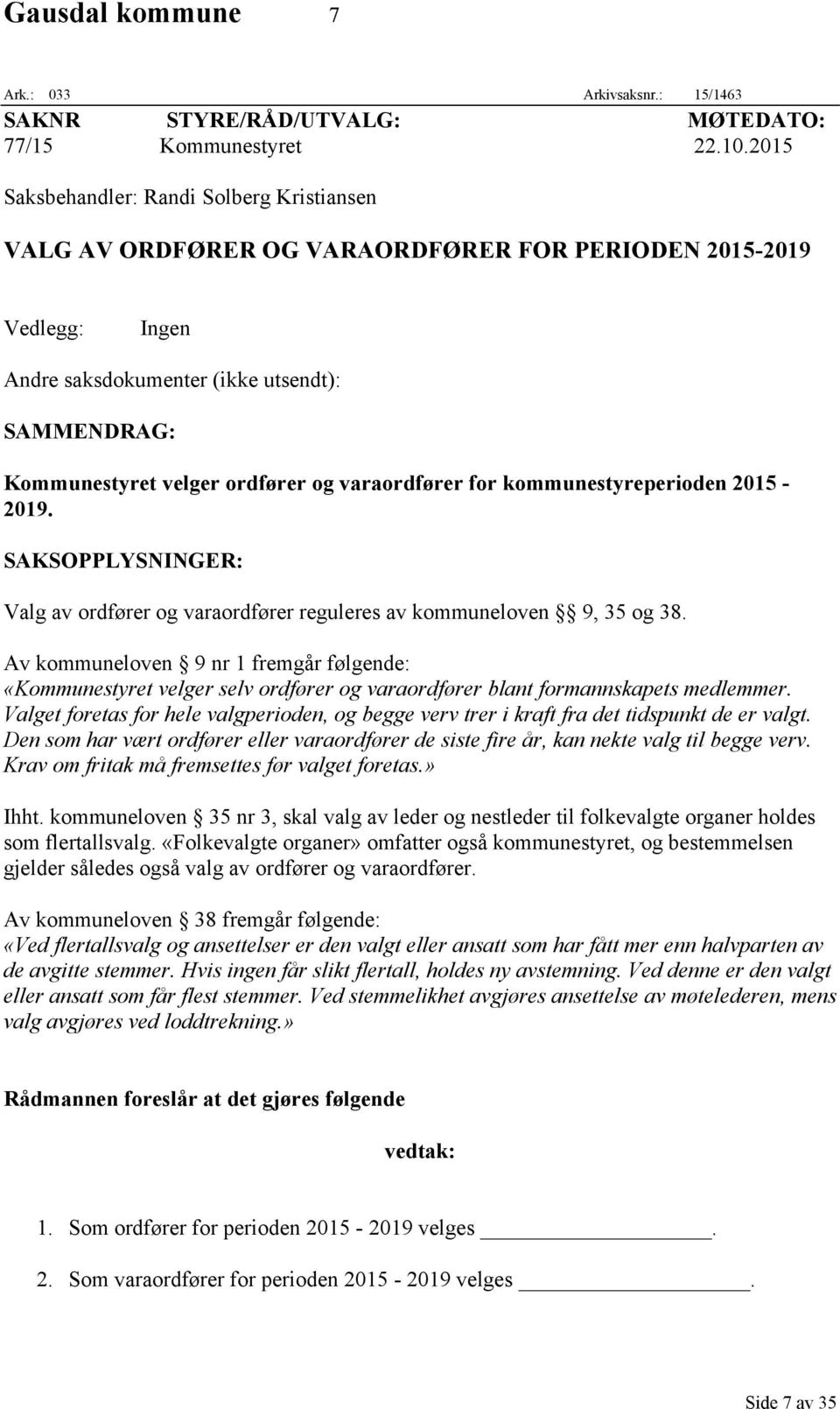 varaordfører for kommunestyreperioden 2015-2019. SAKSOPPLYSNINGER: Valg av ordfører og varaordfører reguleres av kommuneloven 9, 35 og 38.