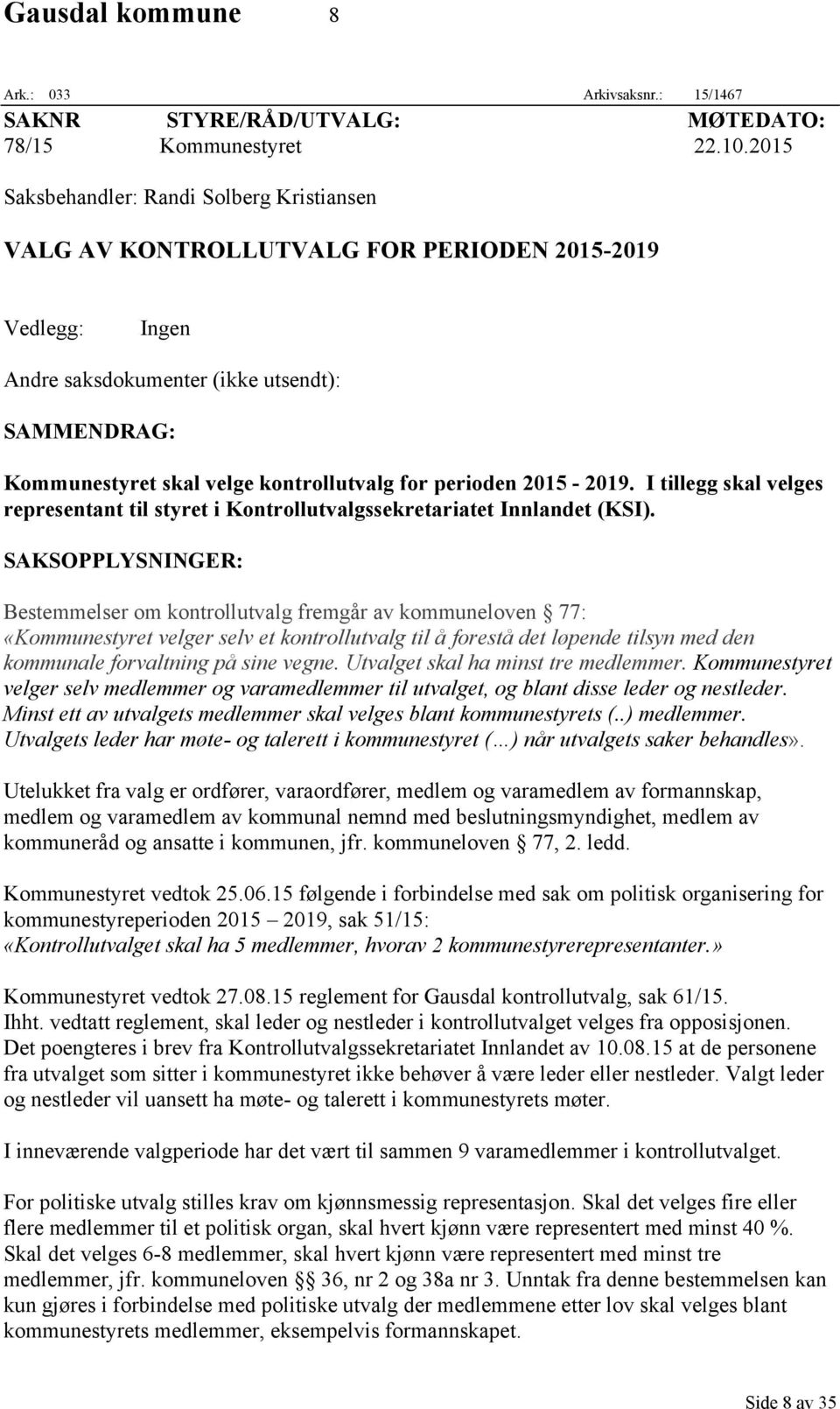 perioden 2015-2019. I tillegg skal velges representant til styret i Kontrollutvalgssekretariatet Innlandet (KSI).