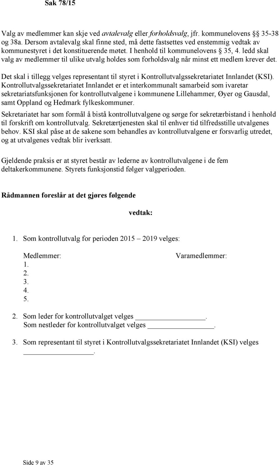 ledd skal valg av medlemmer til ulike utvalg holdes som forholdsvalg når minst ett medlem krever det. Det skal i tillegg velges representant til styret i Kontrollutvalgssekretariatet Innlandet (KSI).