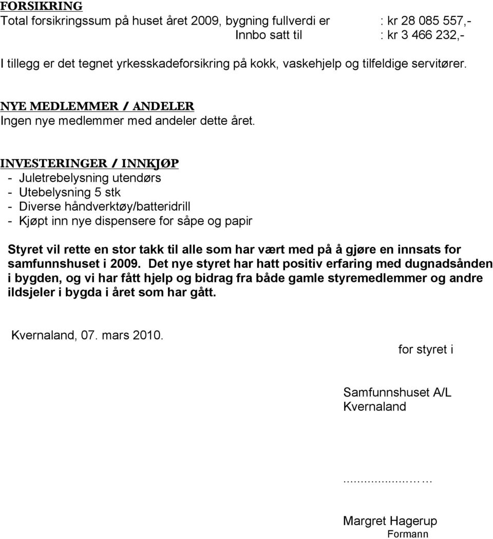 INVESTERINGER / INNKJØP - Juletrebelysning utendørs - Utebelysning 5 stk - Diverse håndverktøy/batteridrill - Kjøpt inn nye dispensere for såpe og papir Styret vil rette en stor takk til alle som har