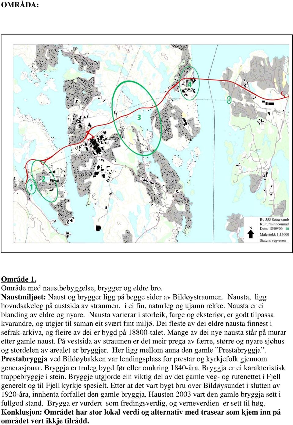 Nausta varierar i storleik, farge og eksteriør, er godt tilpassa kvarandre, og utgjer til saman eit svært fint miljø.