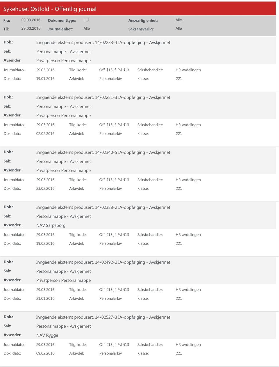 dato: 23.02.2016 Arkivdel: Personalarkiv Inngående eksternt produsert, 14/02388-2 IA-oppfølging - Avskjermet NAV Sarpsborg Dok. dato: 19.02.2016 Arkivdel: Personalarkiv Inngående eksternt produsert, 14/02492-2 IA-oppfølging - Avskjermet Dok.