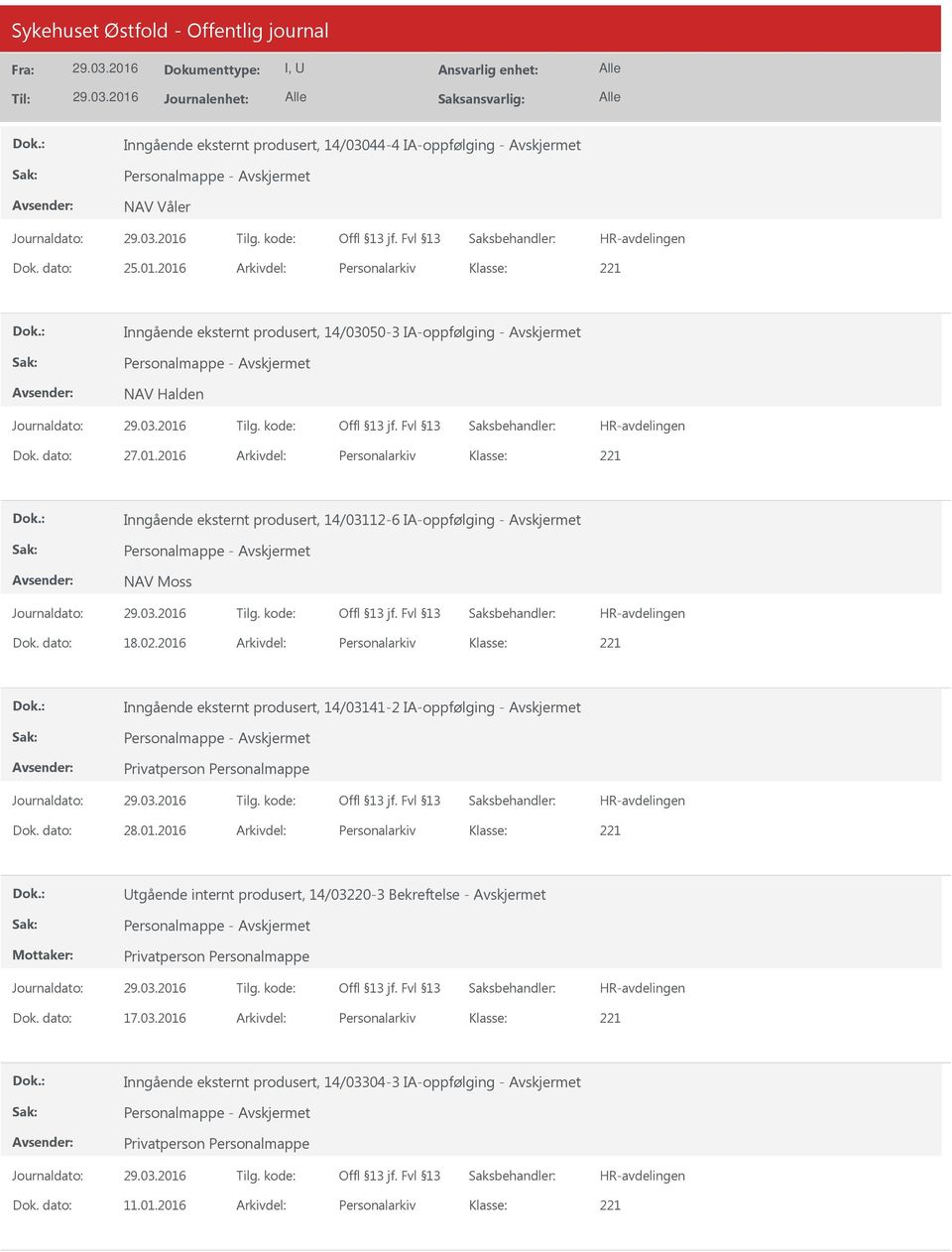 dato: 18.02.2016 Arkivdel: Personalarkiv Inngående eksternt produsert, 14/03141-2 IA-oppfølging - Avskjermet Dok. dato: 28.01.2016 Arkivdel: Personalarkiv tgående internt produsert, 14/03220-3 Bekreftelse - Avskjermet Dok.