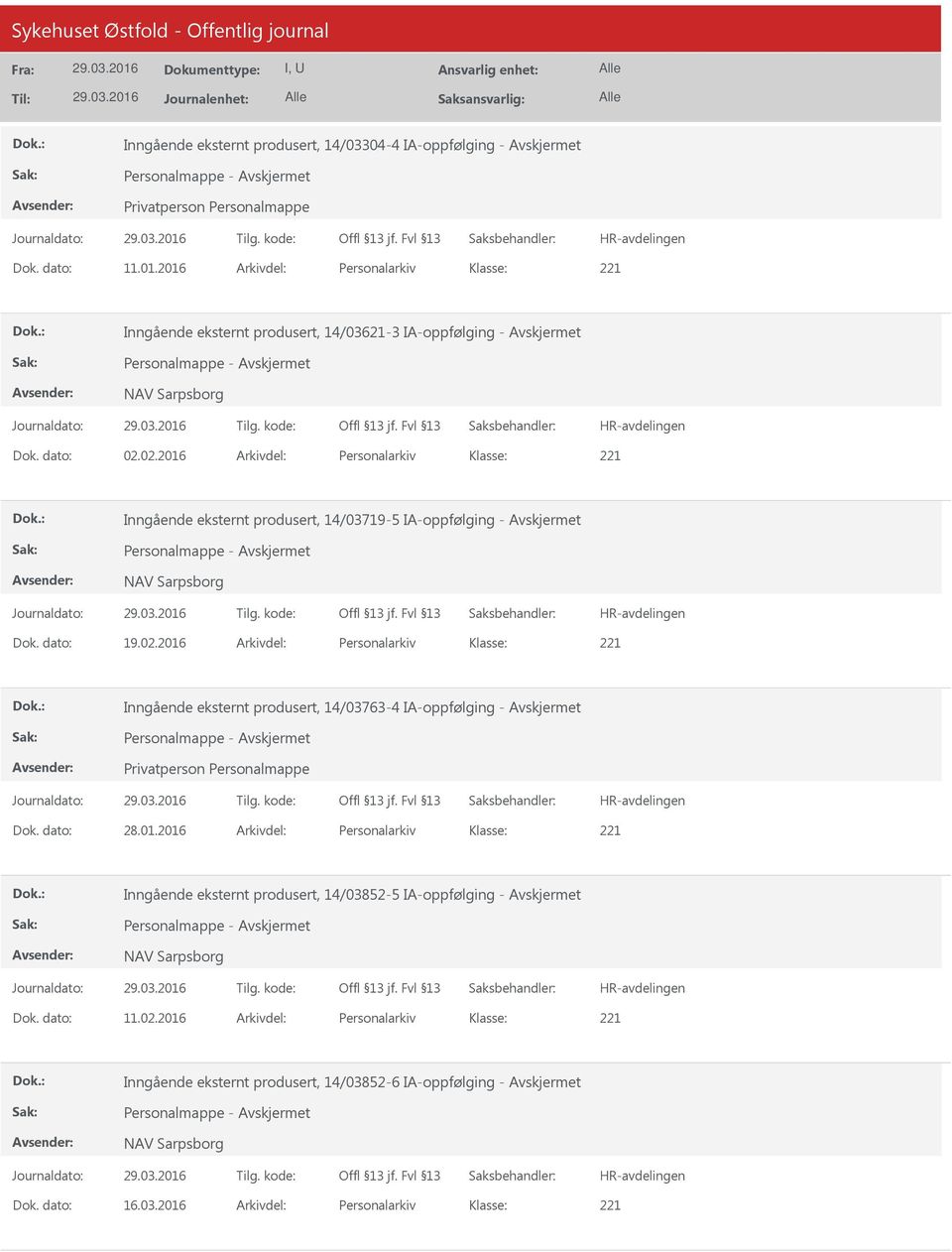 02.2016 Arkivdel: Personalarkiv Inngående eksternt produsert, 14/03719-5 IA-oppfølging - Avskjermet NAV Sarpsborg Dok. dato: 19.02.2016 Arkivdel: Personalarkiv Inngående eksternt produsert, 14/03763-4 IA-oppfølging - Avskjermet Dok.