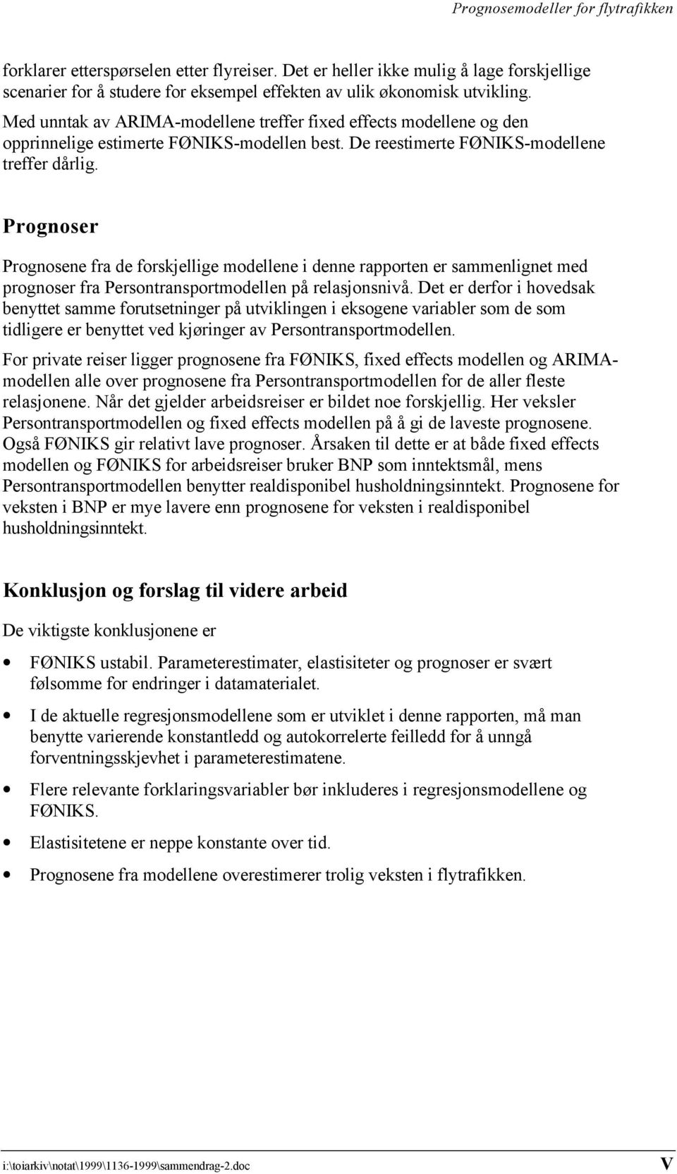 Prognoser Prognosene fra de forskjellige modellene i denne rapporten er sammenlignet med prognoser fra Persontransportmodellen på relasjonsnivå.