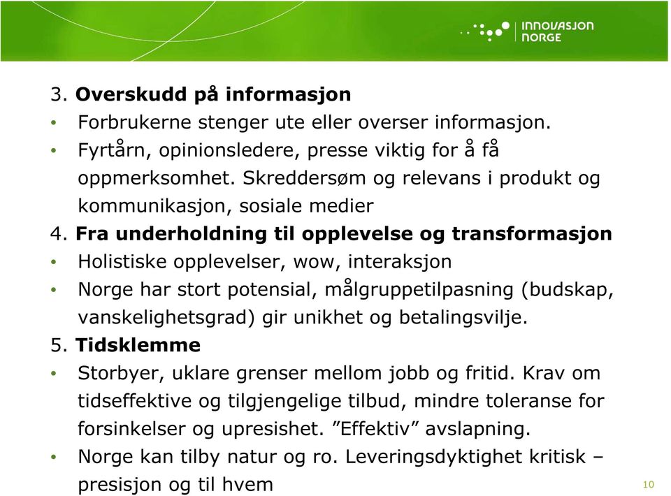 Fra underholdning til opplevelse og transformasjon Holistiske opplevelser, wow, interaksjon Norge har stort potensial, målgruppetilpasning (budskap, vanskelighetsgrad)