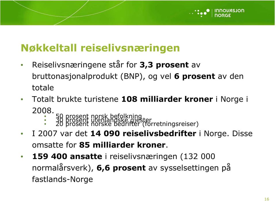 50 prosent norsk befolkning 30 prosent utenlandske gjester 20 prosent norske bedrifter (forretningsreiser) I 2007 var det 14