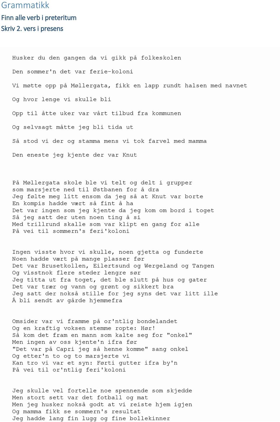 åtte uker var vårt tilbud fra kommunen Og selvsagt måtte jeg bli tida ut Så stod vi der og stamma mens vi tok farvel med mamma Den eneste jeg kjente der var Knut På Møllergata skole ble vi telt og