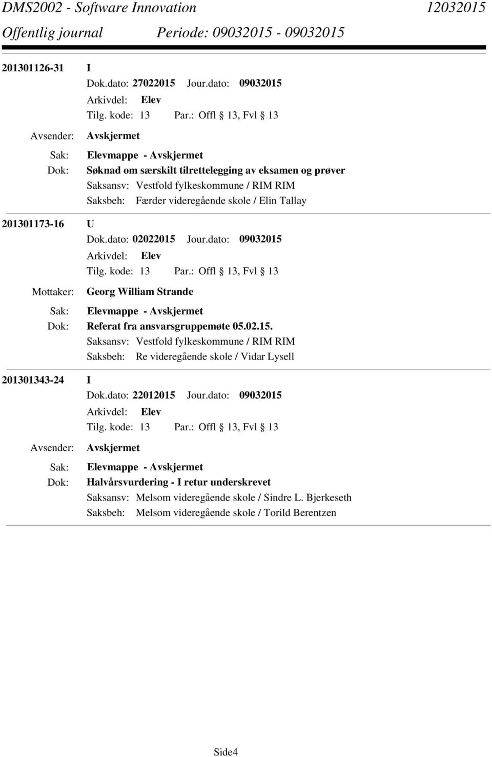 201301173-16 U Dok.dato: 02022015 Jour.dato: 09032015 Georg William Strande Elevmappe - Referat fra ansvarsgruppemøte 05.02.15. Saksbeh: Re videregående skole / Vidar Lysell 201301343-24 I Dok.