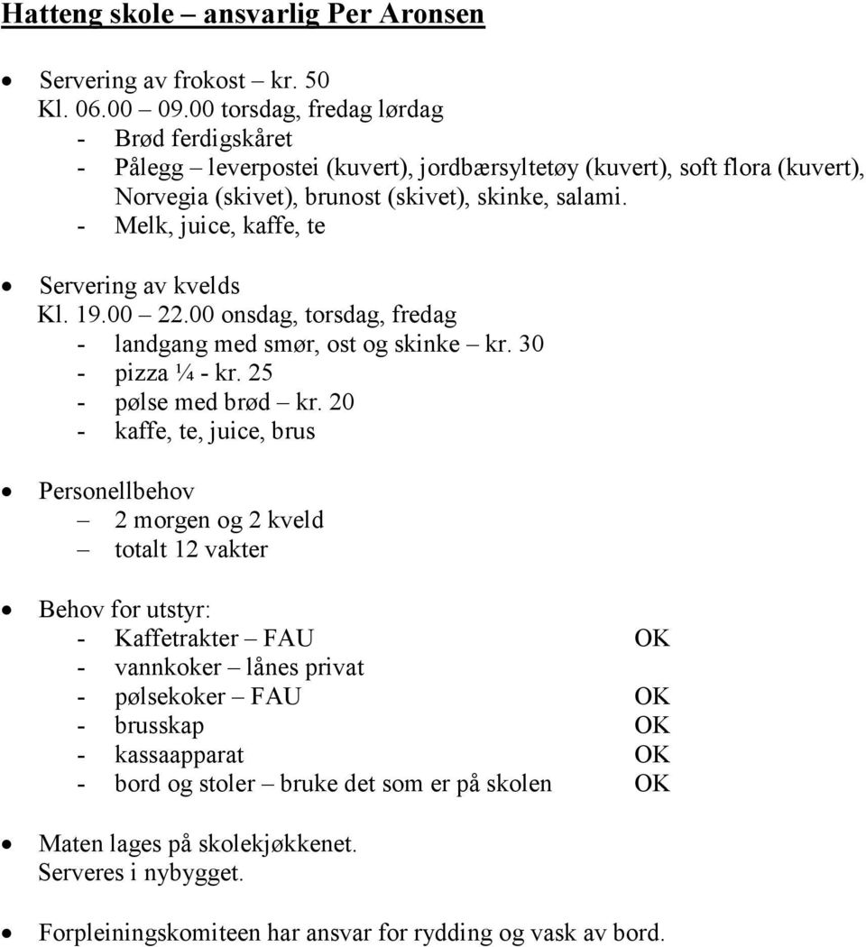 salami. - Melk, juice, kaffe, te Servering av kvelds Kl. 19.00 22.00 onsdag, torsdag, fredag - landgang med smør, ost og skinke kr. 30 - pizza ¼ - kr.