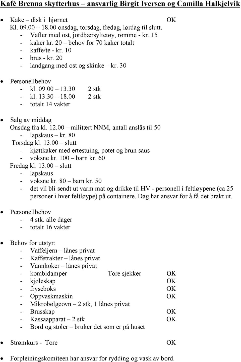 00 2 stk - totalt 14 vakter Salg av middag Onsdag fra kl. 12.00 militært NNM, antall anslås til 50 - lapskaus kr. 80 Torsdag kl. 13.