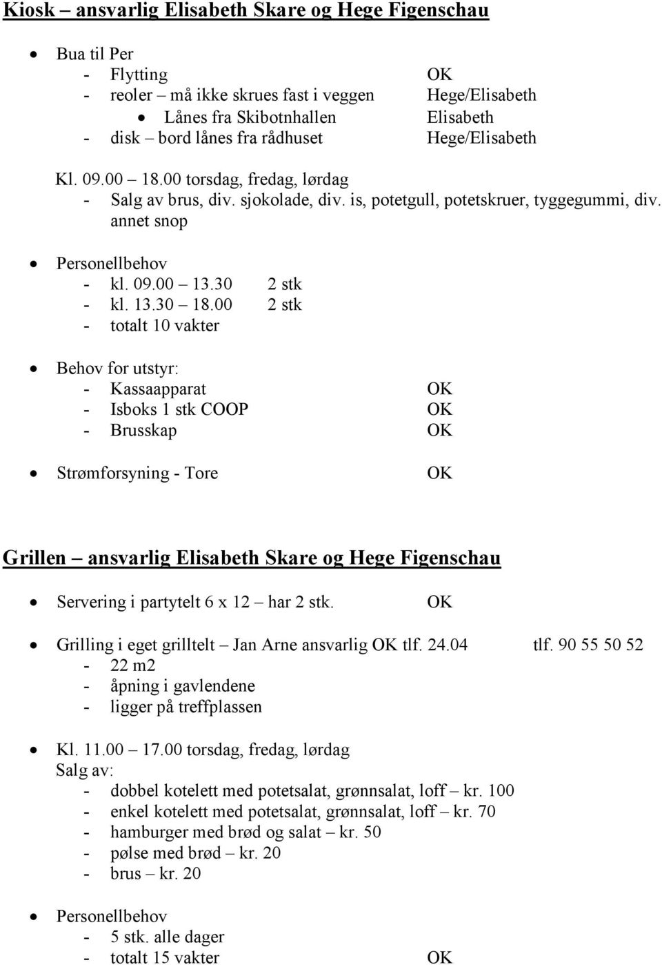 00 2 stk - totalt 10 vakter - Kassaapparat OK - Isboks 1 stk COOP OK - Brusskap OK Strømforsyning - Tore OK Grillen ansvarlig Elisabeth Skare og Hege Figenschau Servering i partytelt 6 x 12 har 2 stk.