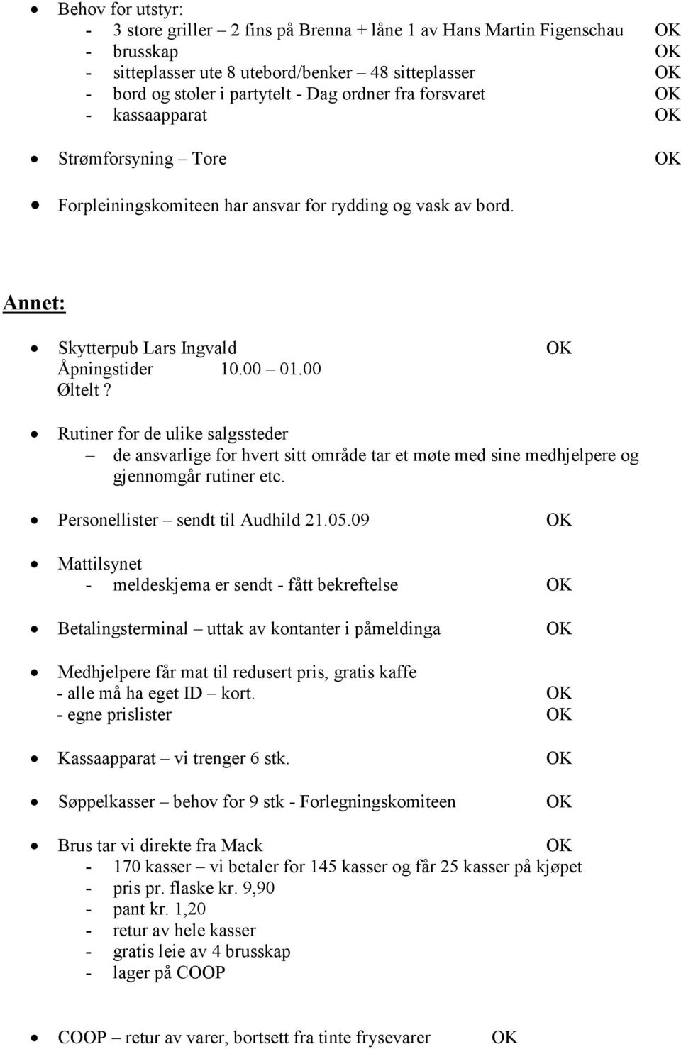 Rutiner for de ulike salgssteder de ansvarlige for hvert sitt område tar et møte med sine medhjelpere og gjennomgår rutiner etc. Personellister sendt til Audhild 21.05.