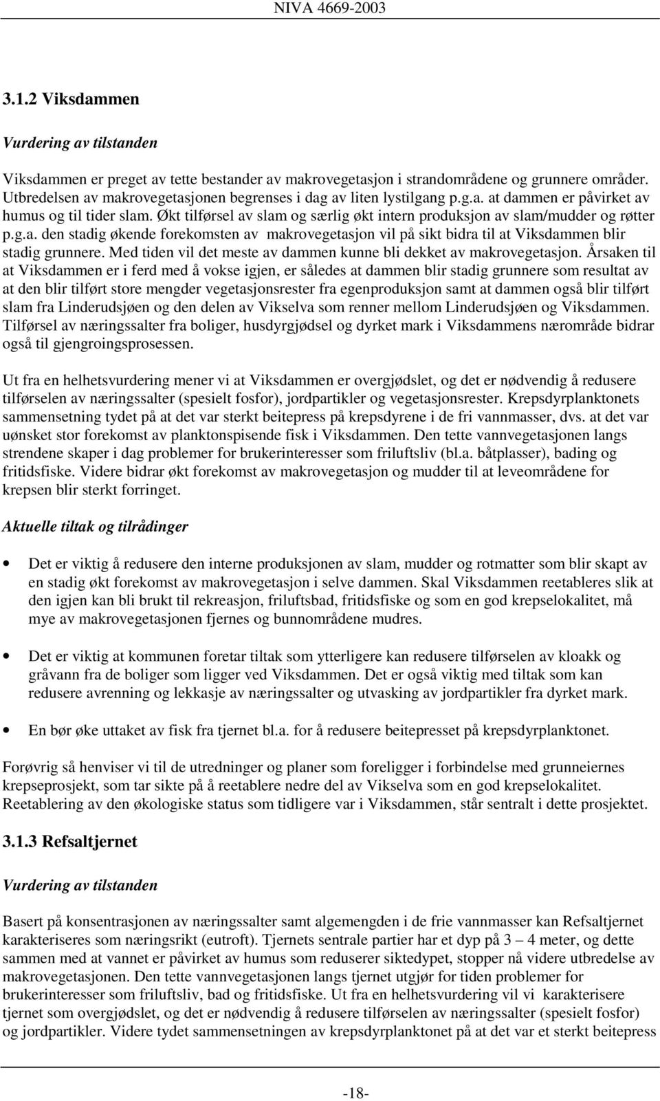 Økt tilførsel av slam og særlig økt intern produksjon av slam/mudder og røtter p.g.a. den stadig økende forekomsten av makrovegetasjon vil på sikt bidra til at Viksdammen blir stadig grunnere.