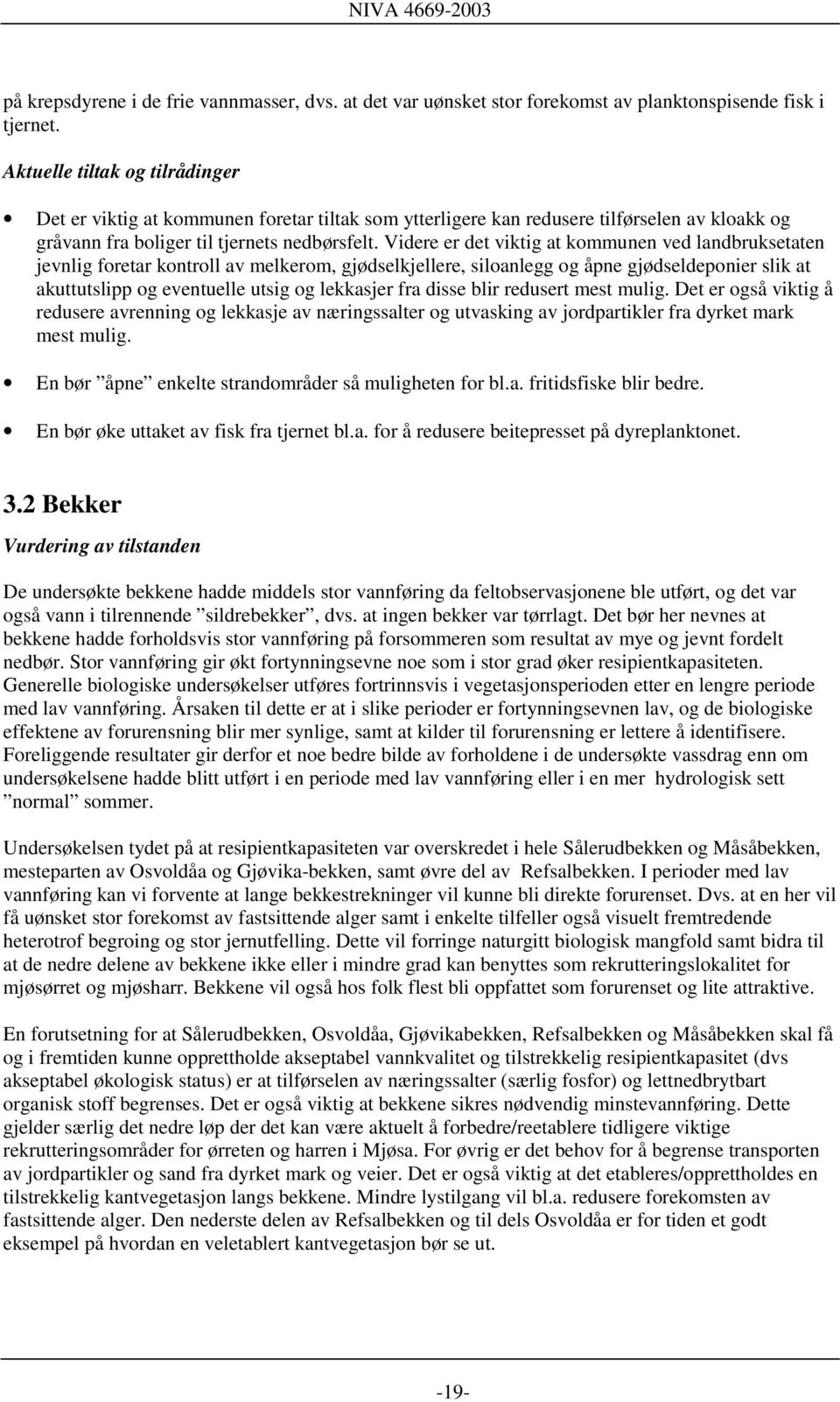 Videre er det viktig at kommunen ved landbruksetaten jevnlig foretar kontroll av melkerom, gjødselkjellere, siloanlegg og åpne gjødseldeponier slik at akuttutslipp og eventuelle utsig og lekkasjer