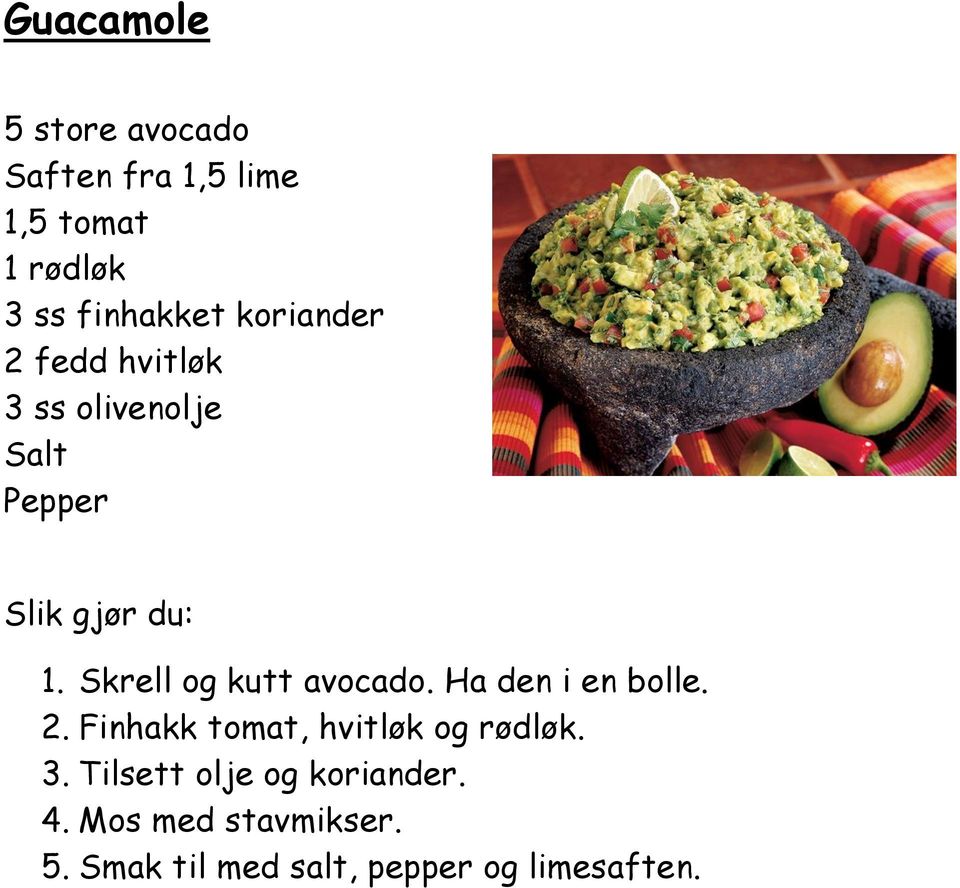 Skrell og kutt avocado. Ha den i en bolle. 2.