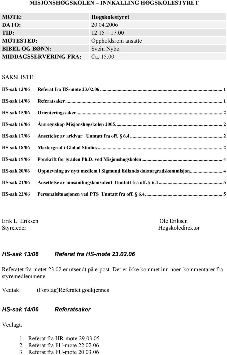 .. 2 HS-sak 17/06 Ansettelse av arkivar Unntatt fra off. 6.4... 2 HS-sak 18/06 Mastergrad i Global Studies... 2 HS-sak 19/06 Forskrift for graden Ph.D. ved Misjonshøgskolen.