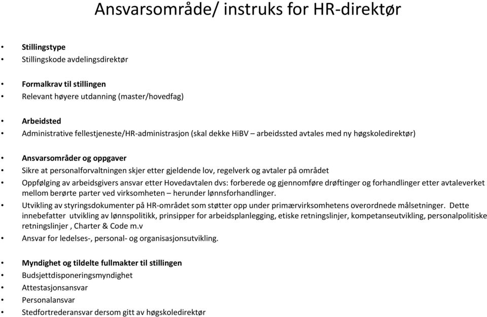 avtaler på området Oppfølging av arbeidsgivers ansvar etter Hovedavtalen dvs: forberede og gjennomføre drøftinger og forhandlinger etter avtaleverket mellom berørte parter ved virksomheten herunder