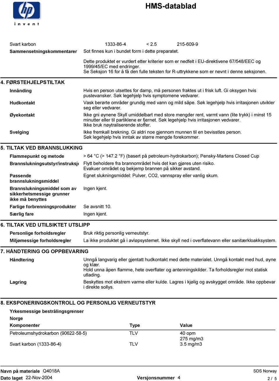 Se Seksjon 16 for å få den fulle teksten for R-uttrykkene som er nevnt i denne seksjonen. Hvis en person utsettes for damp, må personen fraktes ut i frisk luft. Gi oksygen hvis pustevansker.