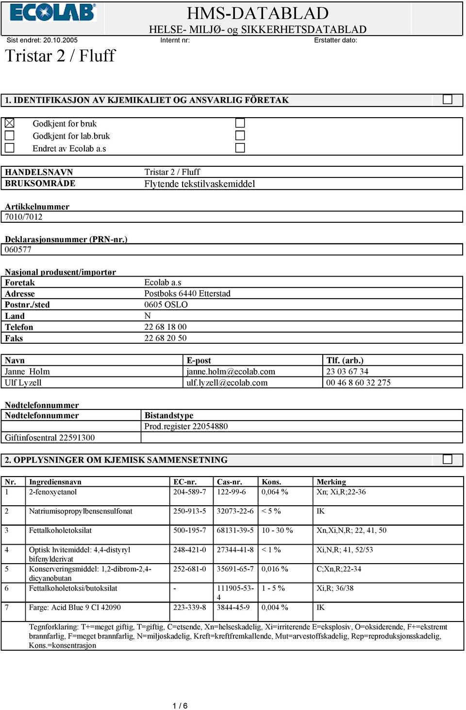 s Adresse Postboks 6440 Etterstad Postnr./sted 0605 OSLO Land N Telefon 22 68 18 00 Faks 22 68 20 50 Navn E-post Tlf. (arb.) Janne Holm janne.holm@ecolab.com 23 03 67 34 Ulf Lyzell ulf.lyzell@ecolab.